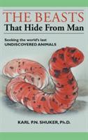 The Beasts That Hide from Man: Seeking the World's Last Undiscovered Animals - Karl P N Shuker - cover