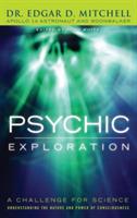 Psychic Exploration: A Challenge for Science, Understanding the Nature and Power of Consciousness - Edgar D Mitchell - cover
