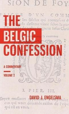 The Belgic Confession: A Commentary (Volume 2) - David J Engelsma - cover