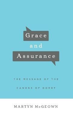 Grace and Assurance: The Message of the Canons of Dordt - Martyn McGeown - cover