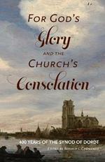 For God's Glory and the Church's Consolation: 400 Years of the Synod of Dordt