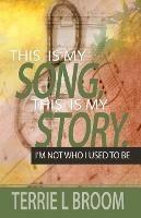 This is My Song, This is My Story: I'm Not Who I Used to Be - Terrie L Broom - cover
