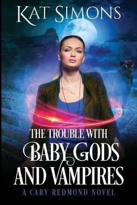 The Trouble with Baby Gods and Vampires: A Cary Redmond Novel - Kat Simons - cover