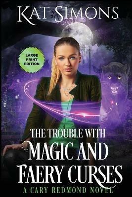 The Trouble with Magic and Faery Curses: Large Print Edition - Kat Simons - cover