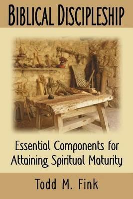 Biblical Discipleship: Essential Components for Attaining Spiritual Maturity - Fink - cover