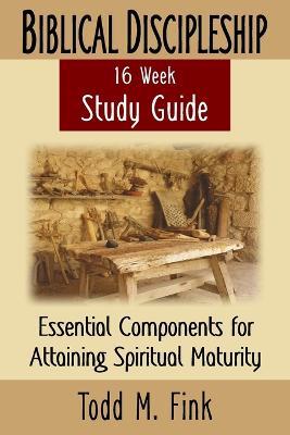 Biblical Discipleship Study Guide: Essential Components for Attaining Spiritual Maturity - Fink - cover