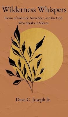 Wilderness Whispers: Poems of Solitude, Surrender, and the God Who Speaks in Silence - Dave C Joseph - cover