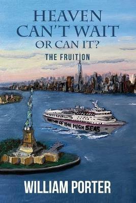 Heaven Can't Wait or Can it?: The Fruition - William Porter - cover