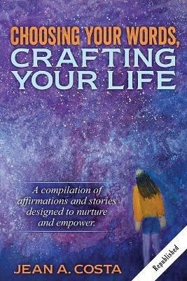 Choosing Your Words: Crafting Your Life - Jean A Costa - cover