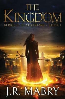 The Kingdom: Berkeley Blackfriars Book One - J R Mabry - cover