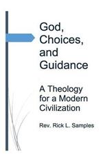 God, Choices, and Guidance: A Theology for a Modern Civilization