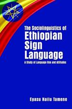 The Sociolinguistics of Ethiopian Sign Language - A Study of Language Use and Attitudes