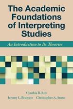 The Academic Foundations of Interpreting Studies - An Introduction to Its Theories