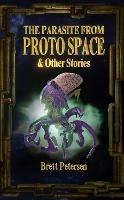 The Parasite From Proto Space & Other Stories - Brett Petersen - cover