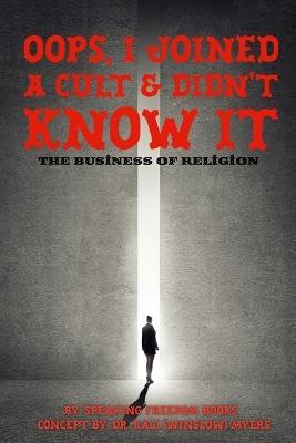 Oops, I Joined a Cult and Didn't Know It: The Business of Religion - Speaking Freedom Books - cover