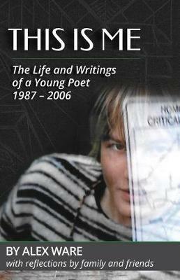 This Is Me: The Life and Writings of a Young Poet - Alex Ware - cover