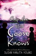 Only the Wild Goose Knows: A Max and Charles Nature Adventure