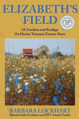 Elizabeth's Field: Of Freedom and Bondage on Harriet Tubman's Eastern Shore - Barbara Lockhart - cover