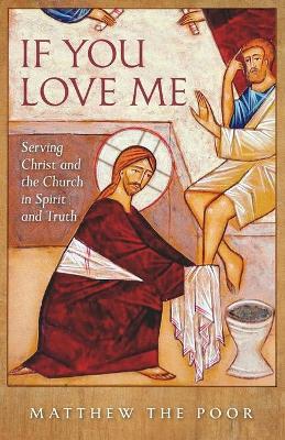 If You Love Me: Serving Christ and the Church in Spirit and Truth - Matthew The Poor - cover
