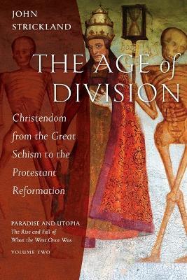 The Age of Division: Christendom from the Great Schism to the Protestant Reformation - John Strickland - cover