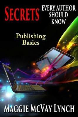 Secrets Every Author Should Know: Indie Publishing Basics - Maggie McVay Lynch - cover
