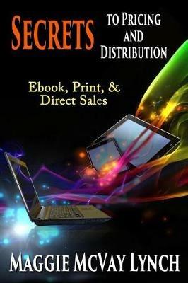 Secrets to Pricing and Distribution: Ebook, Print, & Direct Sales - Maggie McVay Lynch - cover