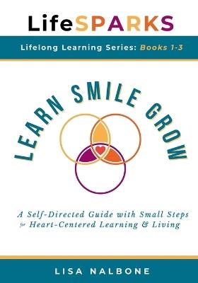 Learn, Smile, Grow: A Self-Directed Guide with Small Steps for Heart-Centered Learning and Living - Lisa Nalbone - cover