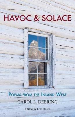 Havoc & Solace: Poems from the Inland West - Carol L Deering - cover