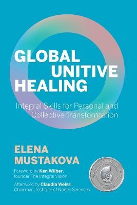 Global Unitive Healing: Integral Skills for Personal and Collective Transformation - Elena Mustakova - cover