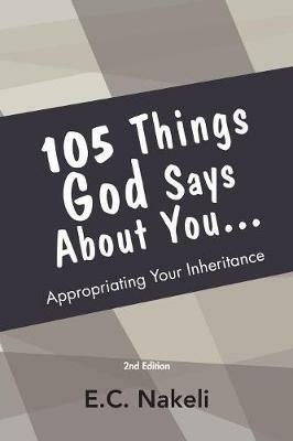 105 Things God Says About You: Appropriating your inheritance - E C Nakeli - cover