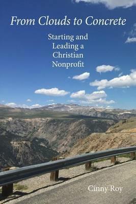 From Clouds to Concrete: Starting and Leading a Christian Nonprofit - Cinny Roy - cover