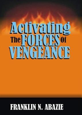 Activating the Forces of Vengeance: Vengeance of God - Franklin N Abazie - cover
