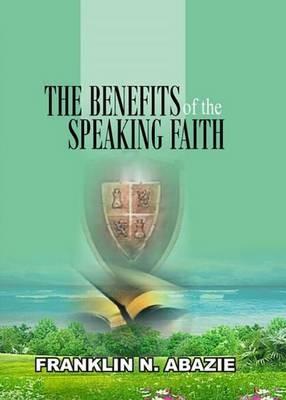 The Benefit of the Speaking Faith: Faith - Franklin N Abazie - cover