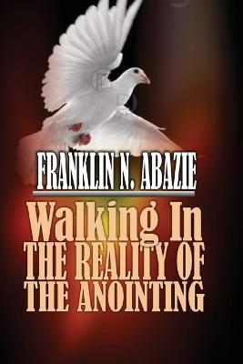 Walking in the Reality of the Anointing: The Holy Spirit - Franklin N Abazie - cover