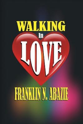 Walking in Love: Love - Franklin N Abazie - cover