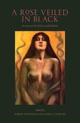 A Rose Veiled in Black: Art and Arcana of Our Lady Babalon - cover