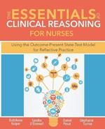 The Essentials of Clinical Reasoning for Nurses: Using the Outcome-Present State-Test Model for Reflective Practice