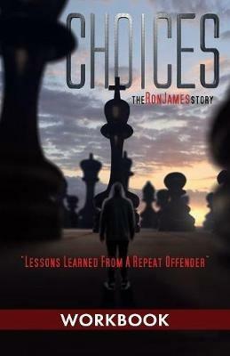 Choices - Ron James Story - Workbook: Lessons Learned From a Repeat Offender - Ron L James - cover