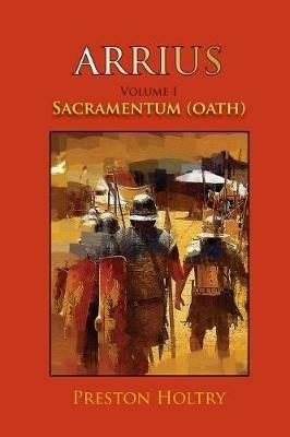 Arrius Volume I: Sacramentum (Oath) - Preston Holtry - cover