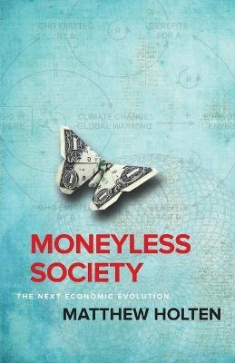 Moneyless Society: The Next Economic Evolution - Matthew Holten - cover