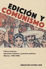 Edicion y comunismo: Cultura impresa, educacion militante y practicas politicas (Mexico, 1930-1940)