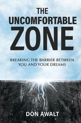 The Uncomfortable Zone: Breaking the Barrier Between You and Your Dreams - Don Awalt - cover