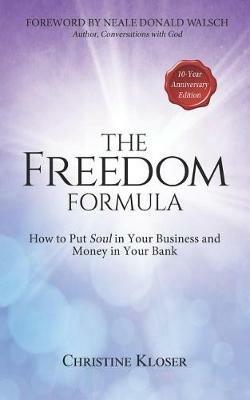 The Freedom Formula: How to Put Soul in Your Business and Money in Your Bank - Christine Kloser - cover