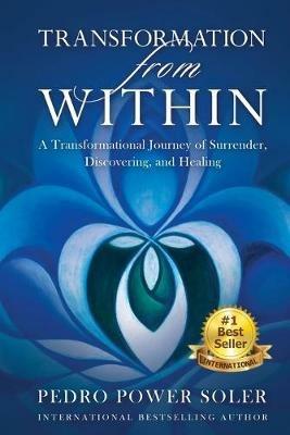 Transformation from Within: A Transformational Journey of Surrender, Discovering, and Healing - Pedro Power Soler - cover
