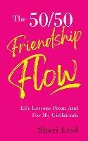 The 50/50 Friendship Flow: Life Lessons From And For My Girlfriends - Shari Leid - cover