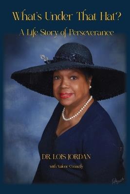 What's Under That Hat?: A Life Story of Perseverance - Lois Jordan - cover