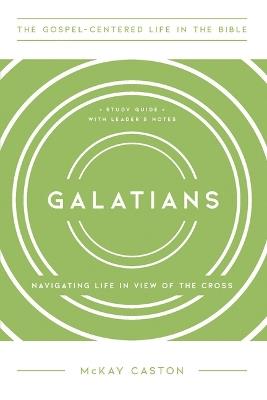 Galatians: Navigating Life in View of the Cross, Study Guide with Leader's Notes - McKay Caston - cover