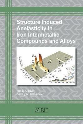 Structure Induced Anelasticity in Iron Intermetallic Compounds and Alloys - Igor S Golovin,Anatoly M Balagurov - cover