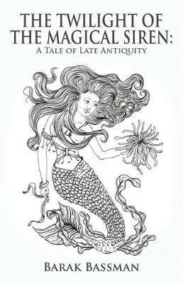 The Twilight of the Magical Siren: A Tale of Late Antiquity - Barak a Bassman - cover