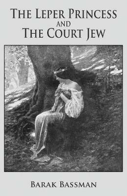 The Leper Princess and the Court Jew - Barak Bassman - cover